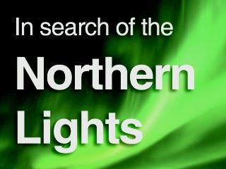Evening excursions in search of the NORTHERN LIGHTS